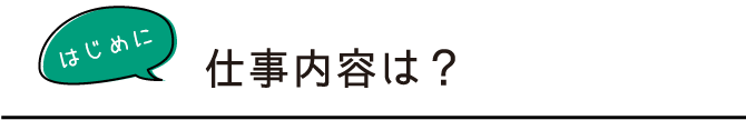 仕事内容は？